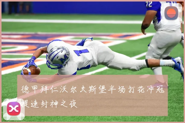 德甲拜仁沃尔夫斯堡半场打花冲冠提速封神之夜