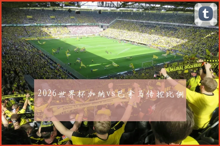 2026世界杯加纳vs巴拿马传控比例